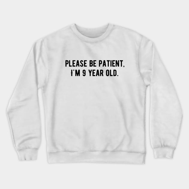 Please be patient I am 9 Years old Crewneck Sweatshirt by Alennomacomicart